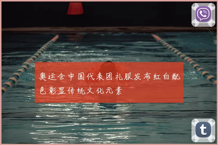 奥运会中国代表团礼服发布红白配色彰显传统文化元素
