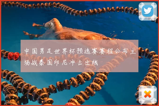 中国男足世界杯预选赛赛程公布主场战泰国印尼冲击出线