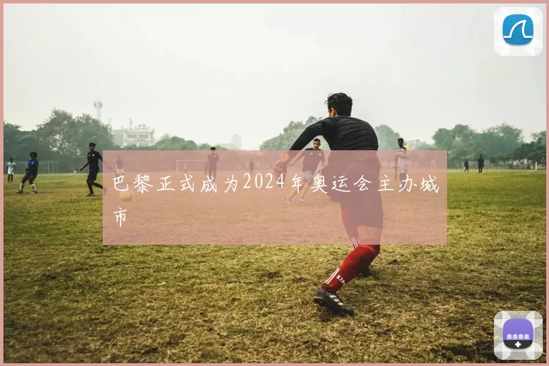 巴黎正式成为2024年奥运会主办城市