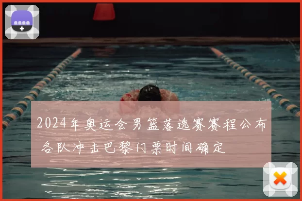 2024年奥运会男篮落选赛赛程公布 各队冲击巴黎门票时间确定