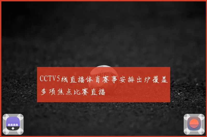 CCTV5线直播体育赛事安排出炉覆盖多项焦点比赛直播