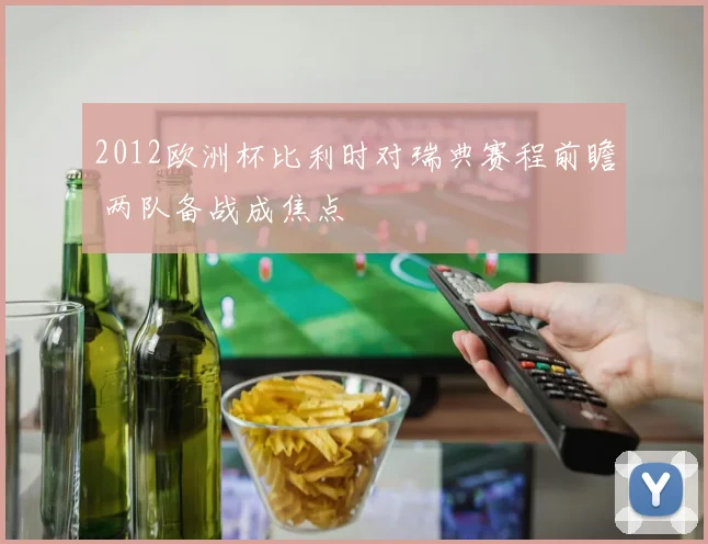2012欧洲杯比利时对瑞典赛程前瞻 两队备战成焦点
